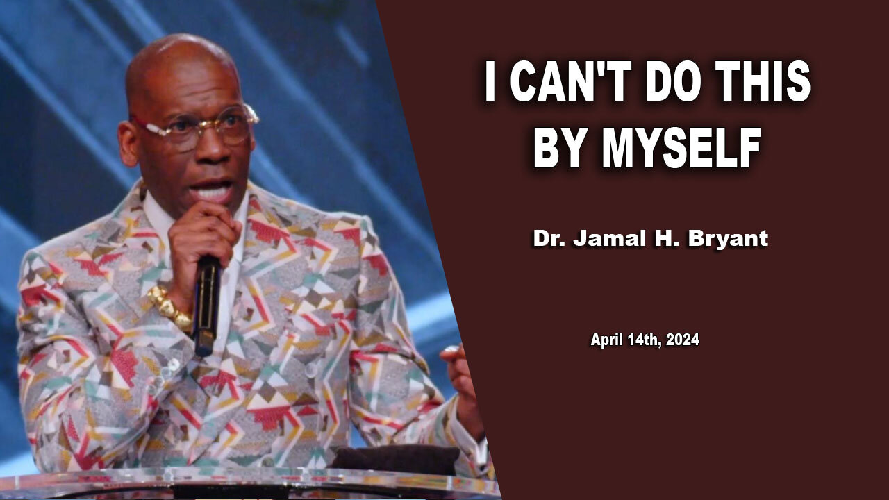 Dr. Jamal H. Bryant -I CAN'T DO THIS BY MYSELF - Sunday 14th, April 2024