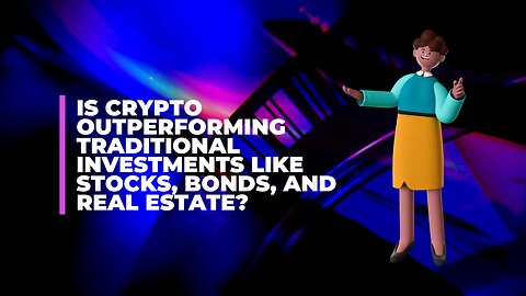 is crypto outperforming traditional investments like stocks, bonds, and real estate?