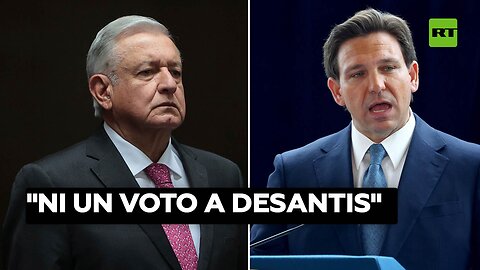 "Ni un voto a DeSantis": López Obrador critica ley migratoria del gobernador de Florida