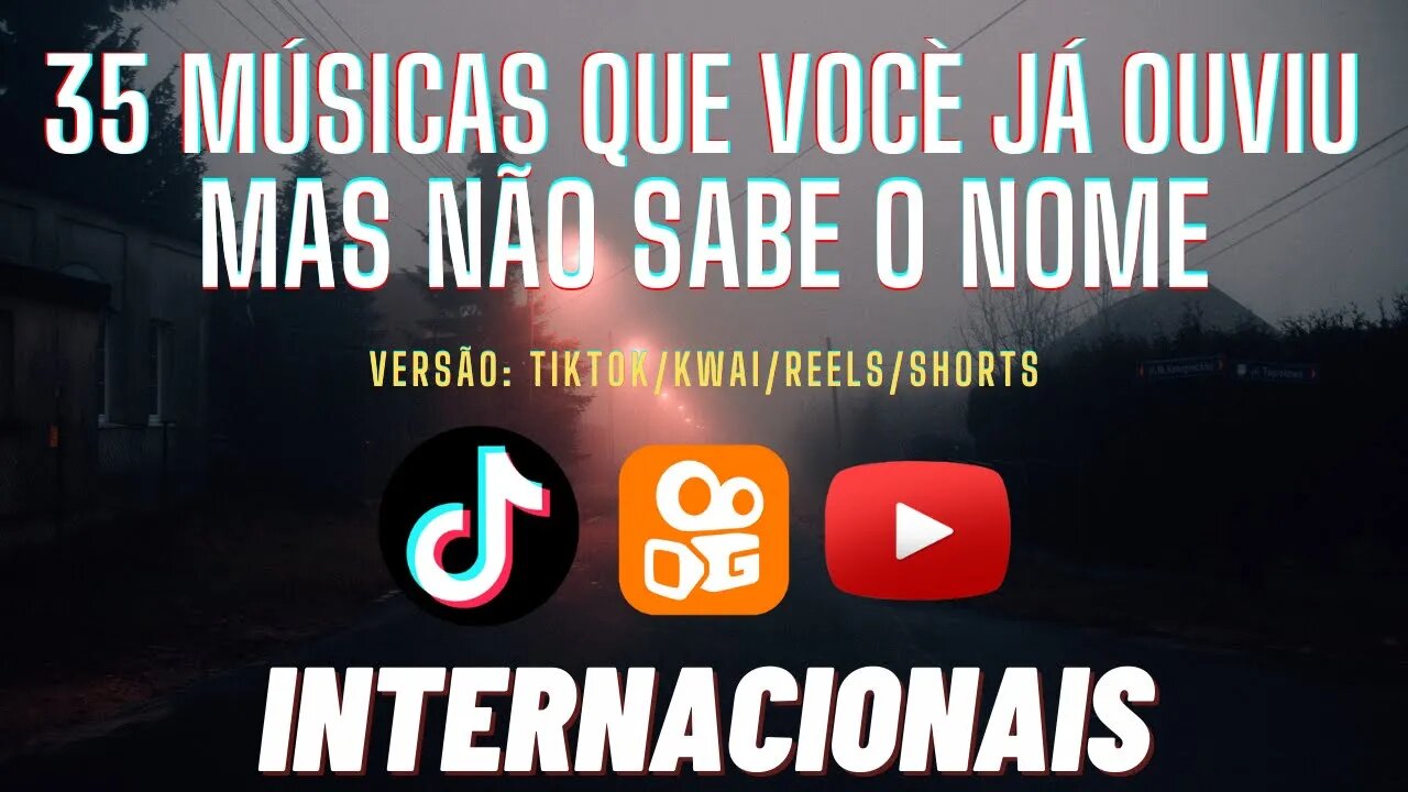 35 MÚSICAS QUE VOCÊ JÁ OUVIU MAS NÃO SABE O NOME /TIKTOK/KWAI/REELS/SHORTS - INTERNACIONAIS