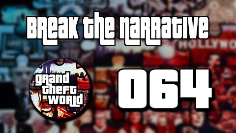 Grand Theft World Podcast 064 | Break the Narrative