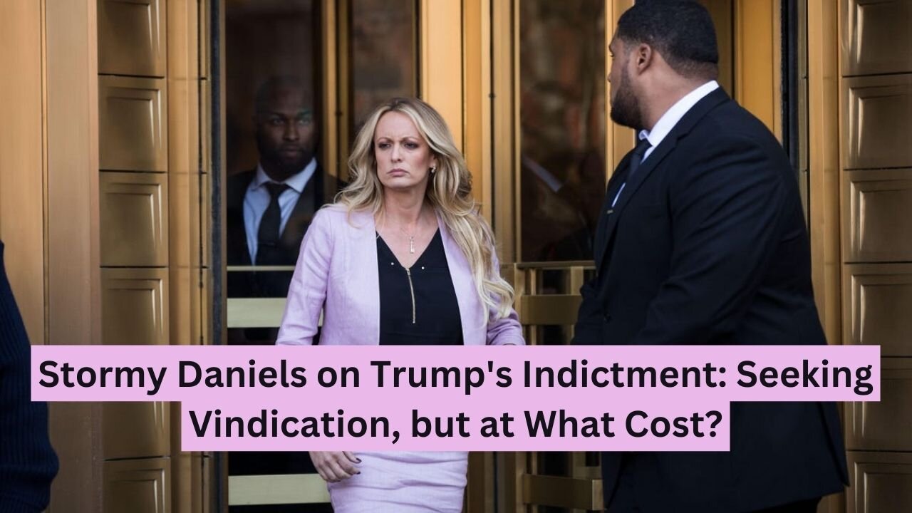 Stormy Daniels on Trump's Indictment: Seeking Vindication, but at What Cost?