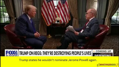 Trump states he wouldn't nominate Jerome Powell again.