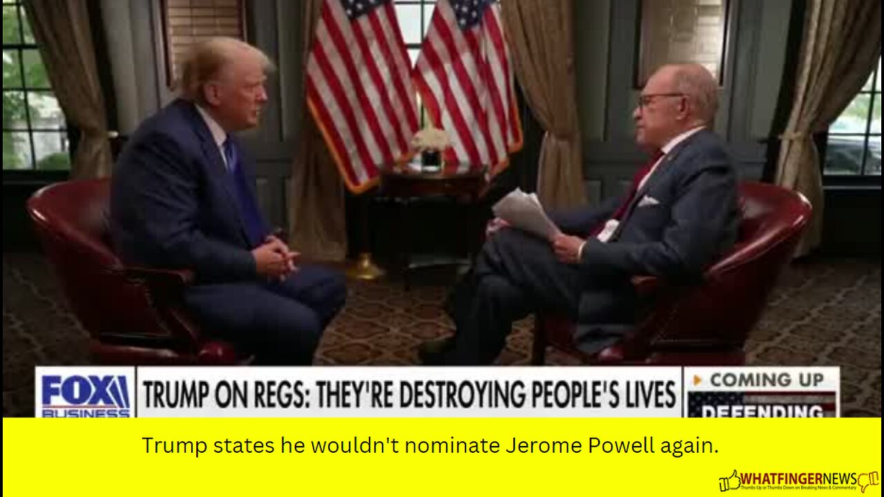 Trump states he wouldn't nominate Jerome Powell again.