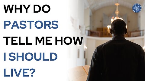 Why Do Pastors Tell Me How I Should Live?