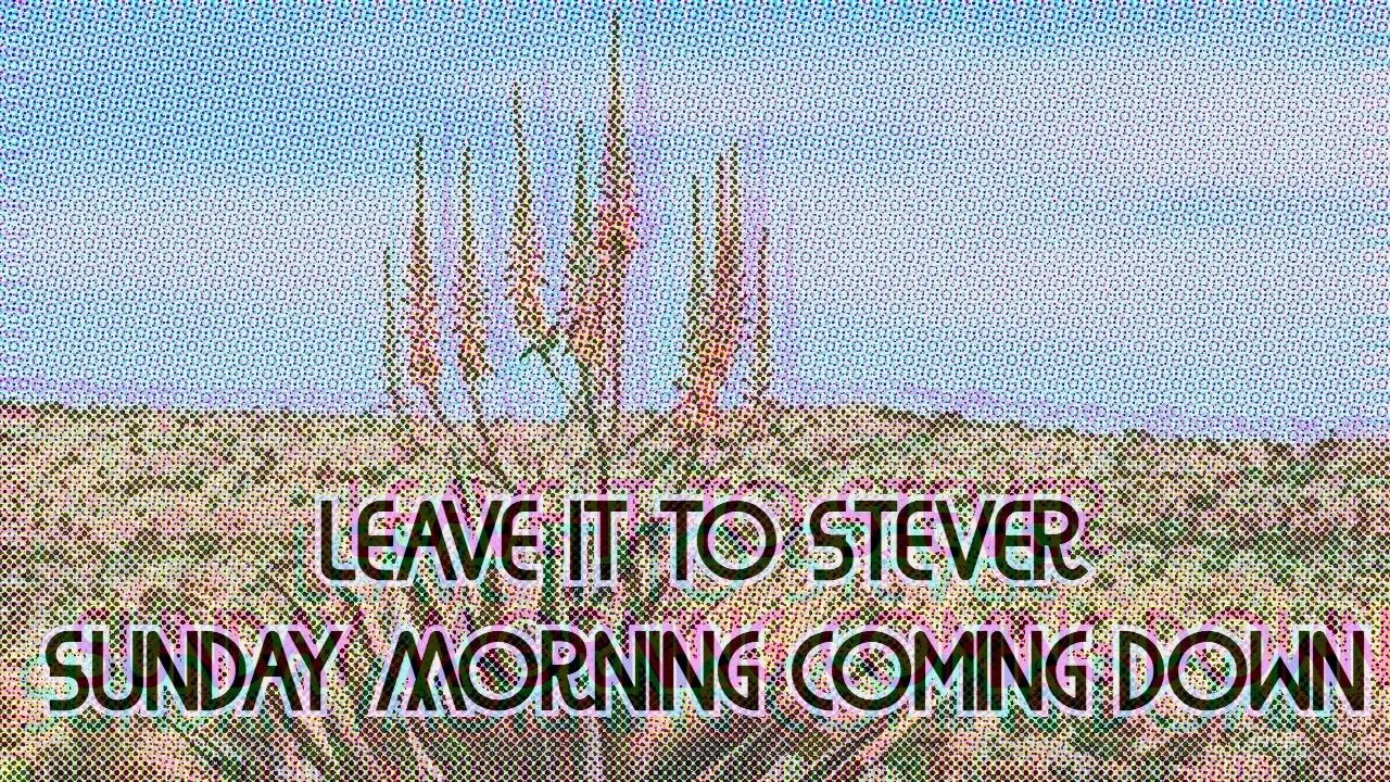 Leave it to Stever - Sunday morning coming down