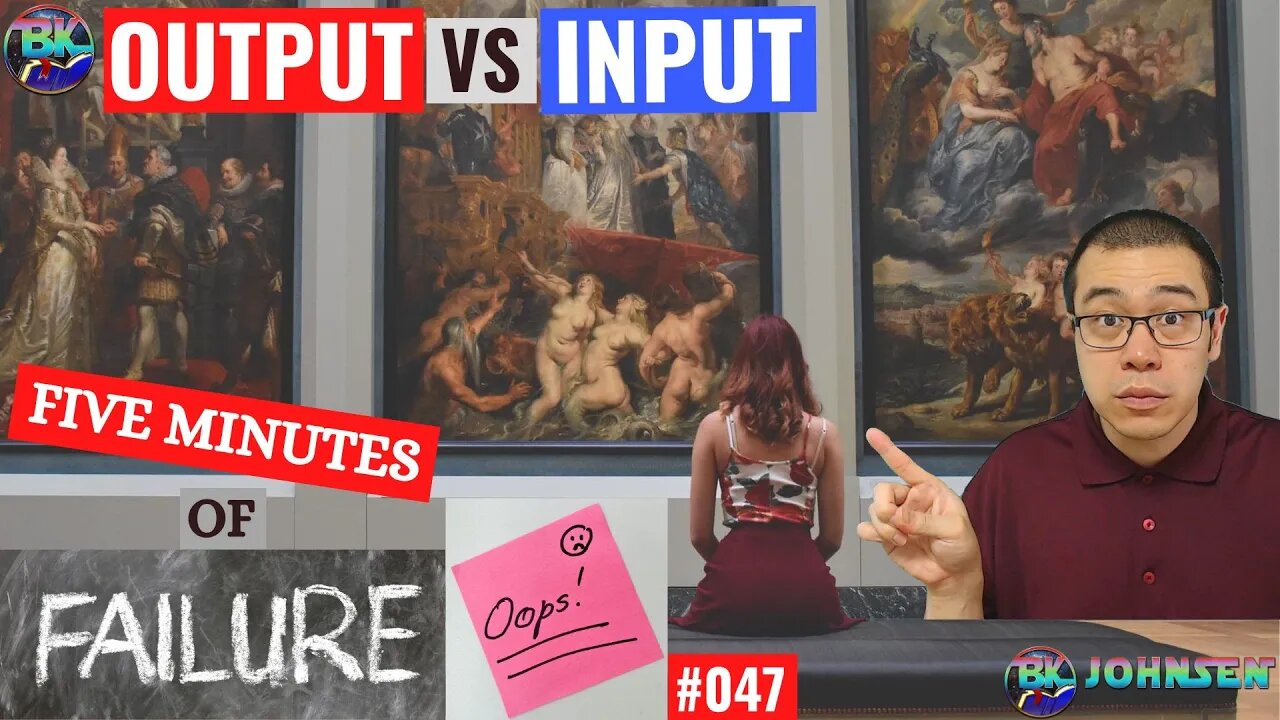 Output vs Input - #047 Five Minutes of Failure