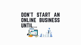 Don’t Start an Online Business, Until You Do This…