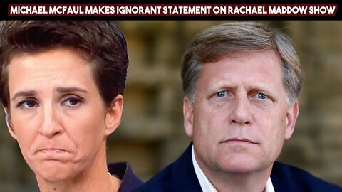 Michael McFaul Makes Ignorant Statement On Rachael Maddow Show