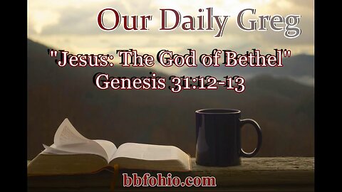 056 Jesus The God of Bethel (Genesis 31:12-13) Our Daily Greg