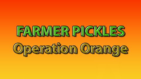 Farmer Pickles: Operation Orange