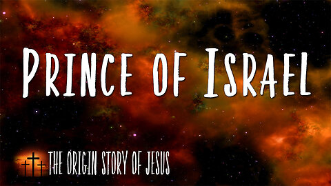 THE ORIGIN STORY OF JESUS Part 30: Prince of Israel