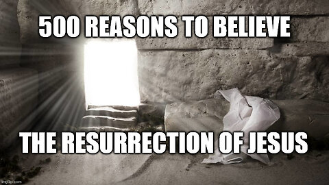 Acts 1:1-11 Sermon: 500 Reasons to Believe in the Resurrection of Jesus