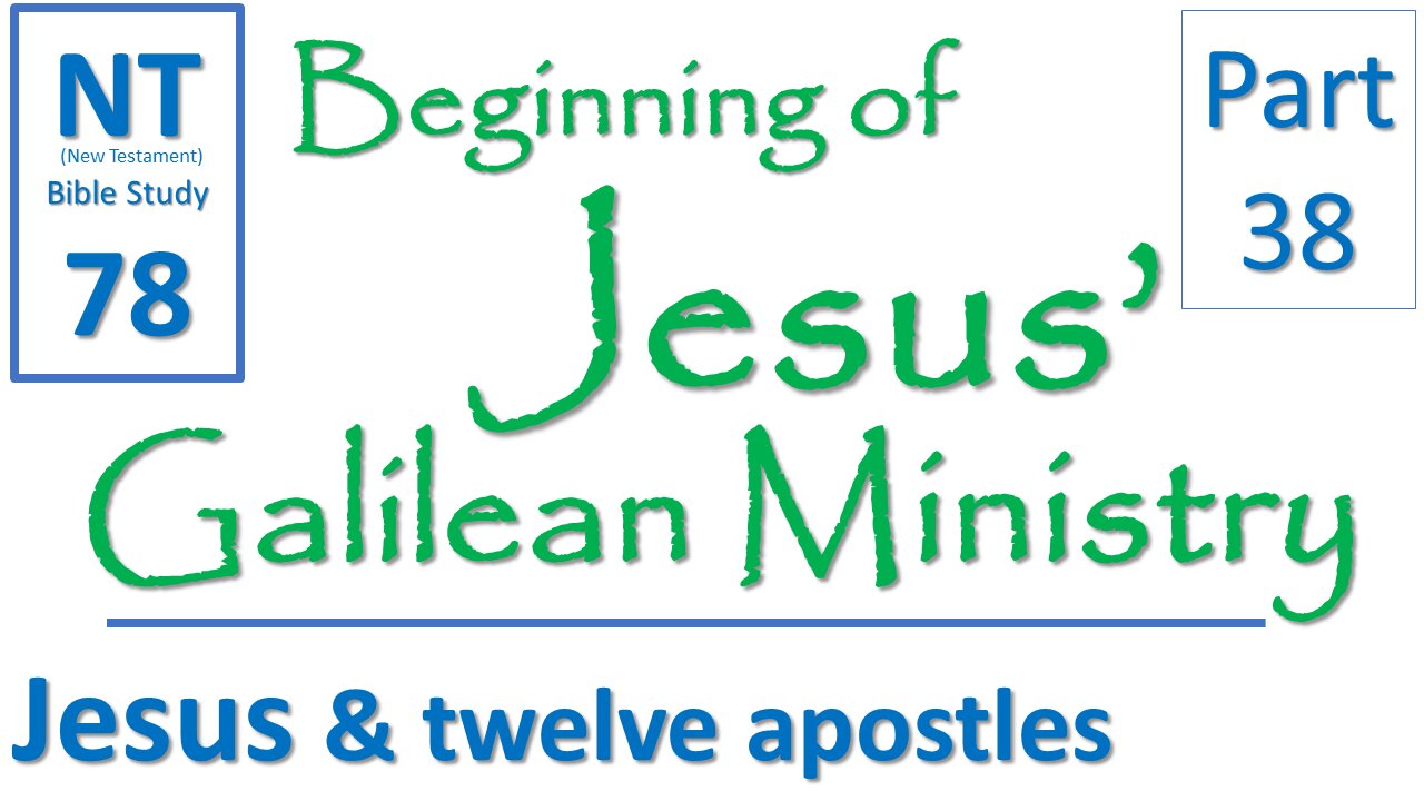 NT Bible Study 78: Jesus names twelve apostles intro (Beginning of Jesus' Galilean Ministry part 38)