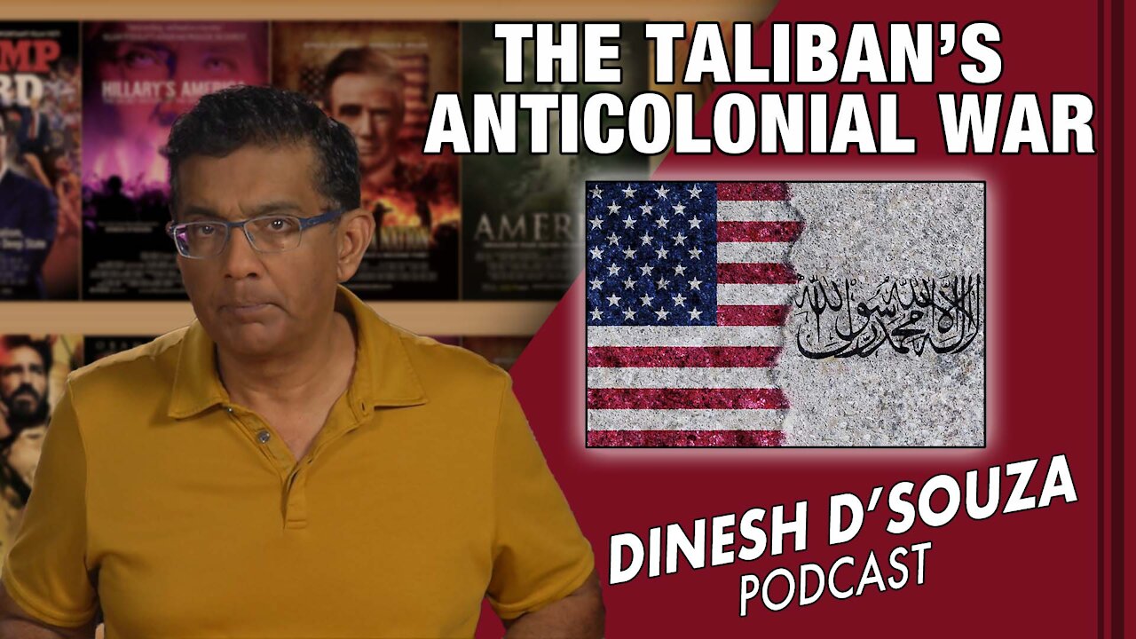 THE TALIBAN'S ANTICOLONIAL WAR Dinesh D’Souza Podcast Ep 161