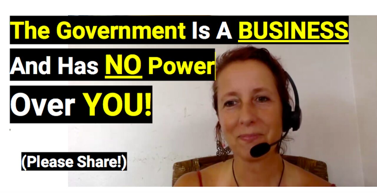 The Government is a business and has NO power over you!