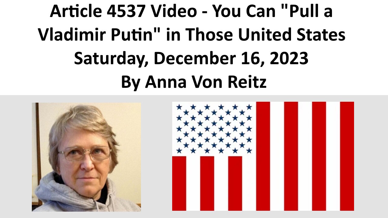 Article 4537 Video - You Can "Pull a Vladimir Putin" in Those United States By Anna Von Reitz