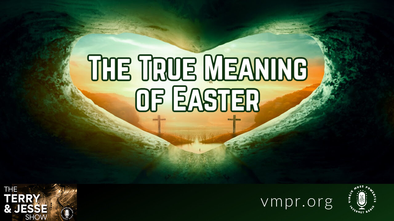 12 Apr 23, The Terry & Jesse Show: The True Meaning of Easter