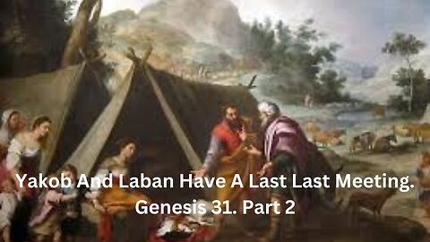 Yakob And Laban Have A Last Last Meeting. Genesis CH 31. Part 2.