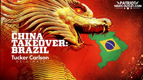Tucker Carlson Originals - The China Takeover: Brazil
