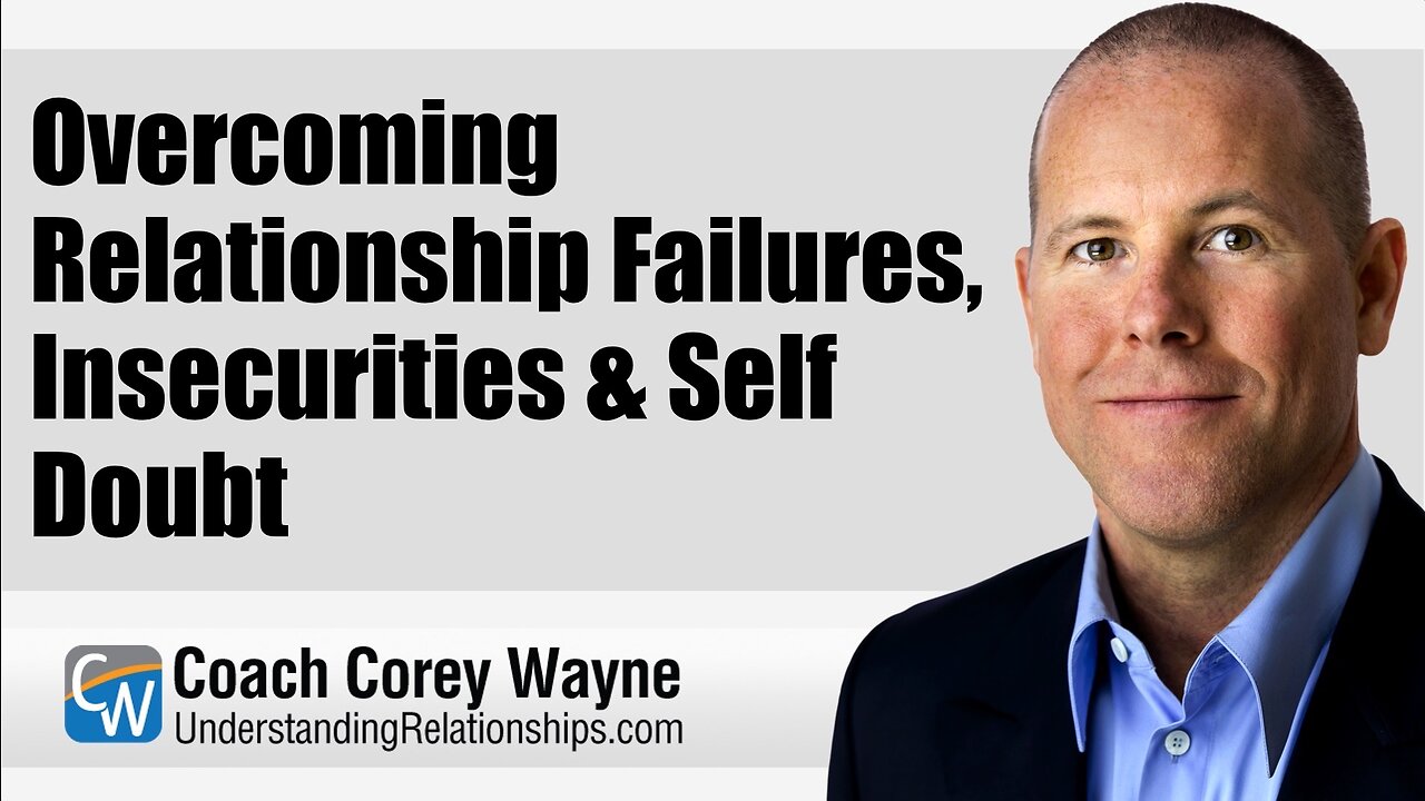 Overcoming Relationship Failures, Insecurities & Self Doubt