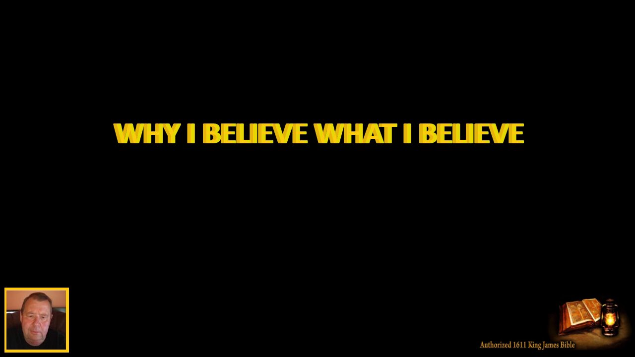 WHY I BELIEVE WHAT I BELIEVE