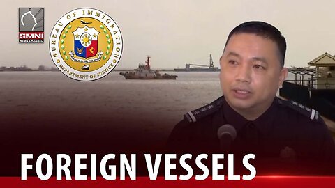 Mga foreign vessels na pumapasok sa bansa, ire-inspect —Immigration