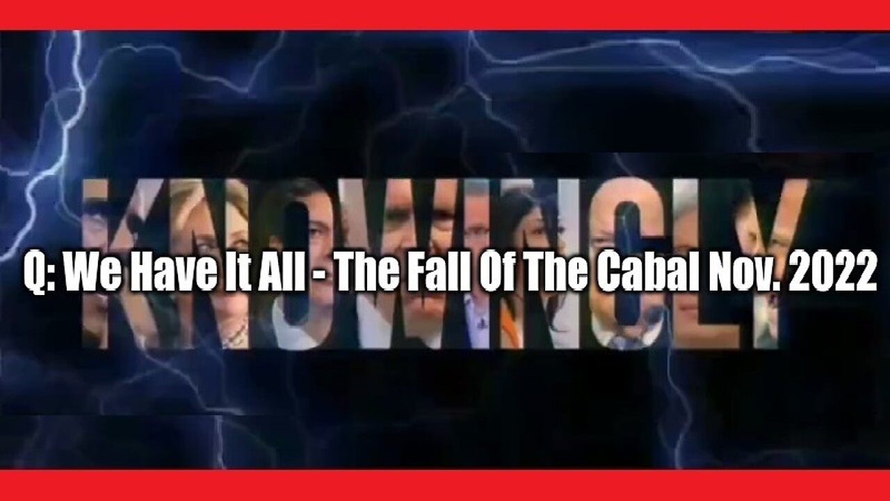 Q: We Have It All - The Fall Of The Cabal Nov. 2022