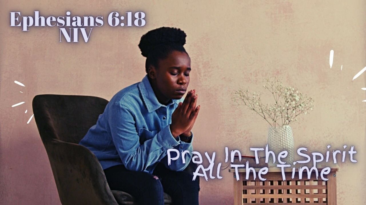 Pray In The Spirit All The Time - Ephesians 6:18 NIV