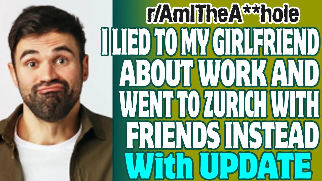 r/AITA | I Lied To My Girlfriend About Work And Went To Zurich With Friends Instead