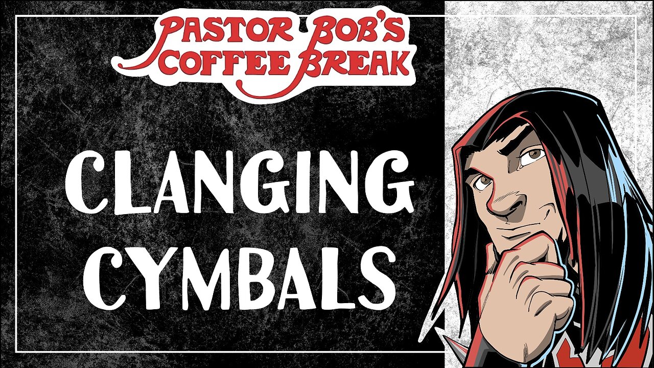 CLANGING CYMBAL / Pastor Bob's Coffee Break