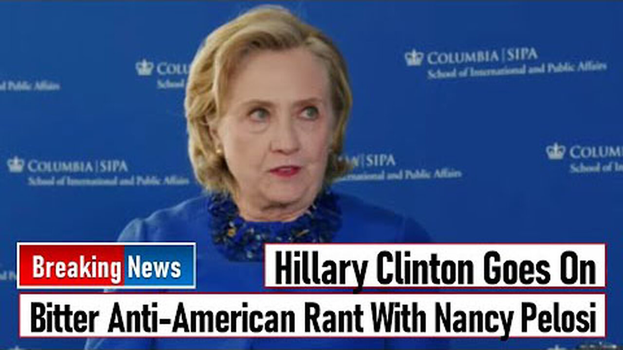 HILLARY CLINTON GOES ON BITTER ANTI AMERICAN RANT WITH NANCY PELOSI