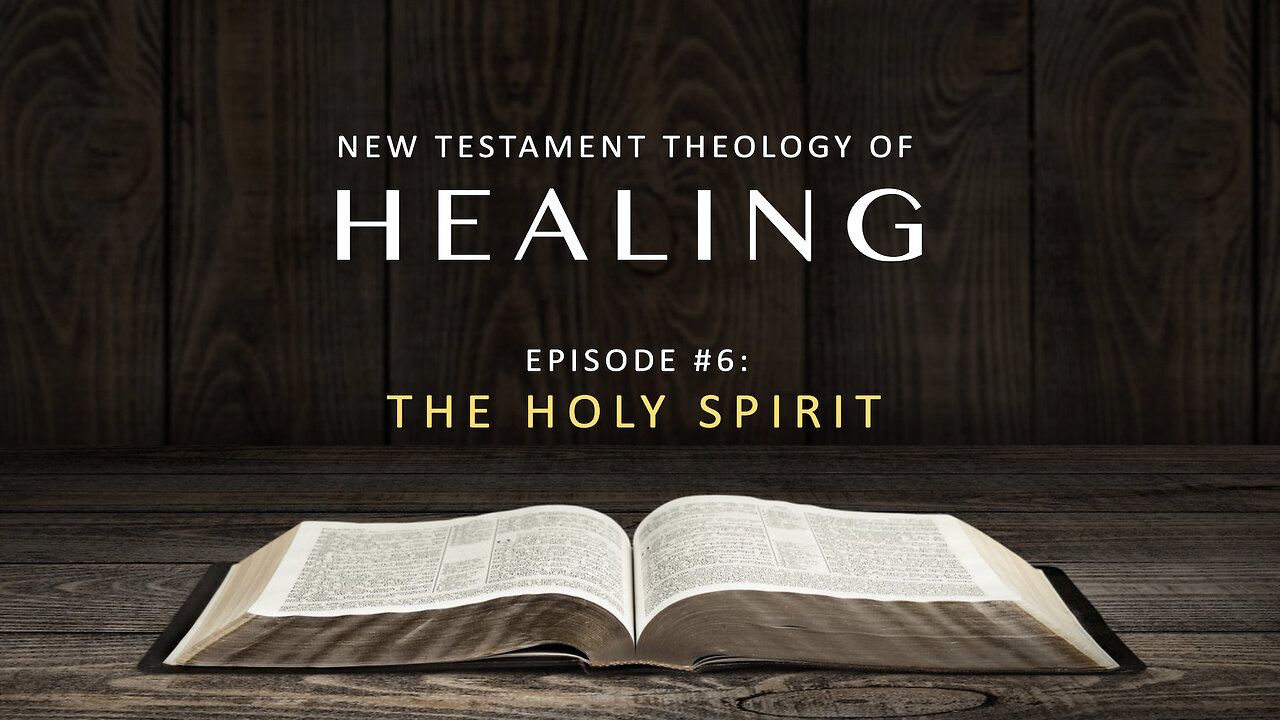 New Testament Theology of Healing – Episode 6: The Holy Spirit