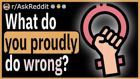 What do you proudly do "wrong?"