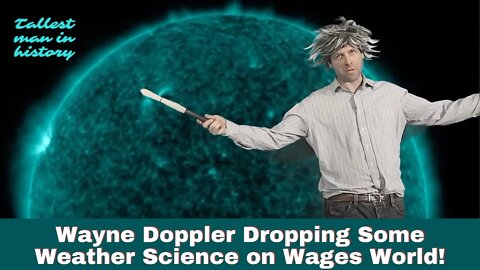 Wayne Doppler Drops Weather Science on Wages World! Tallest man Alive!