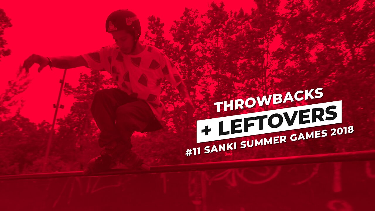 THROWBACK + LEFTOVERS #11 Sanki Summer Games 2018 (Aggressive Inline Skating)