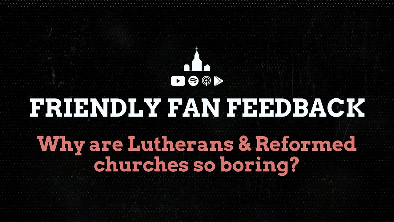 Why are Lutherans & Reformed Churches so boring?