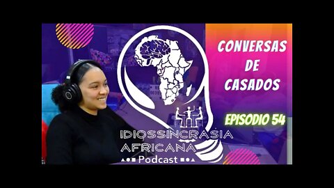 Idiossincrasia Africana EP.054 - Conversas de Casados (Part.@mariisarodriigues)