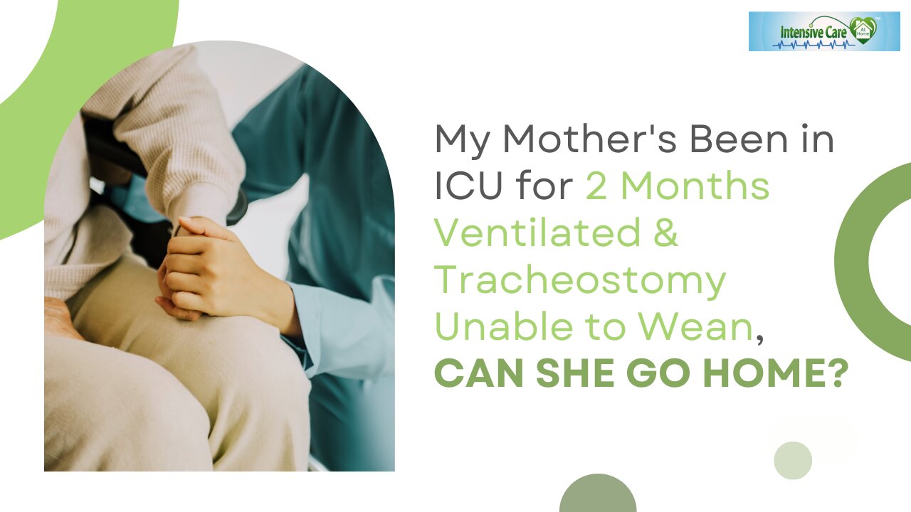 My Mother's Been in ICU For 2 Months Ventilated & Tracheostomy Unable to Wean, Can She Go Home?