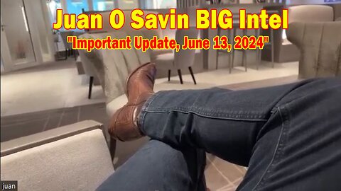Juan O Savin BIG Intel: "Juan O Savin Important Update, June 13, 2024"