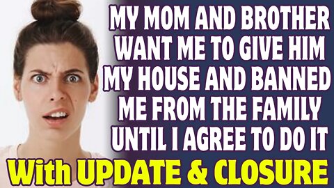 My Mom Banned Me From The Family Unless I Give My Brother My House - Reddit Stories