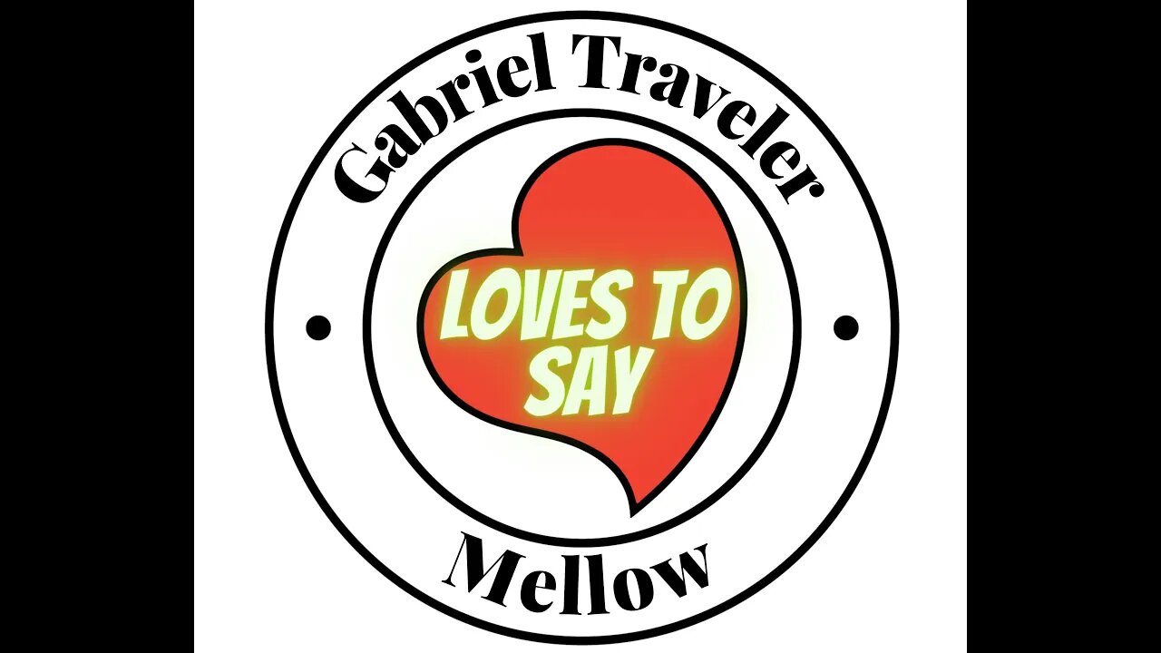 Gabriel Traveler LOVES TO SAY Mellow