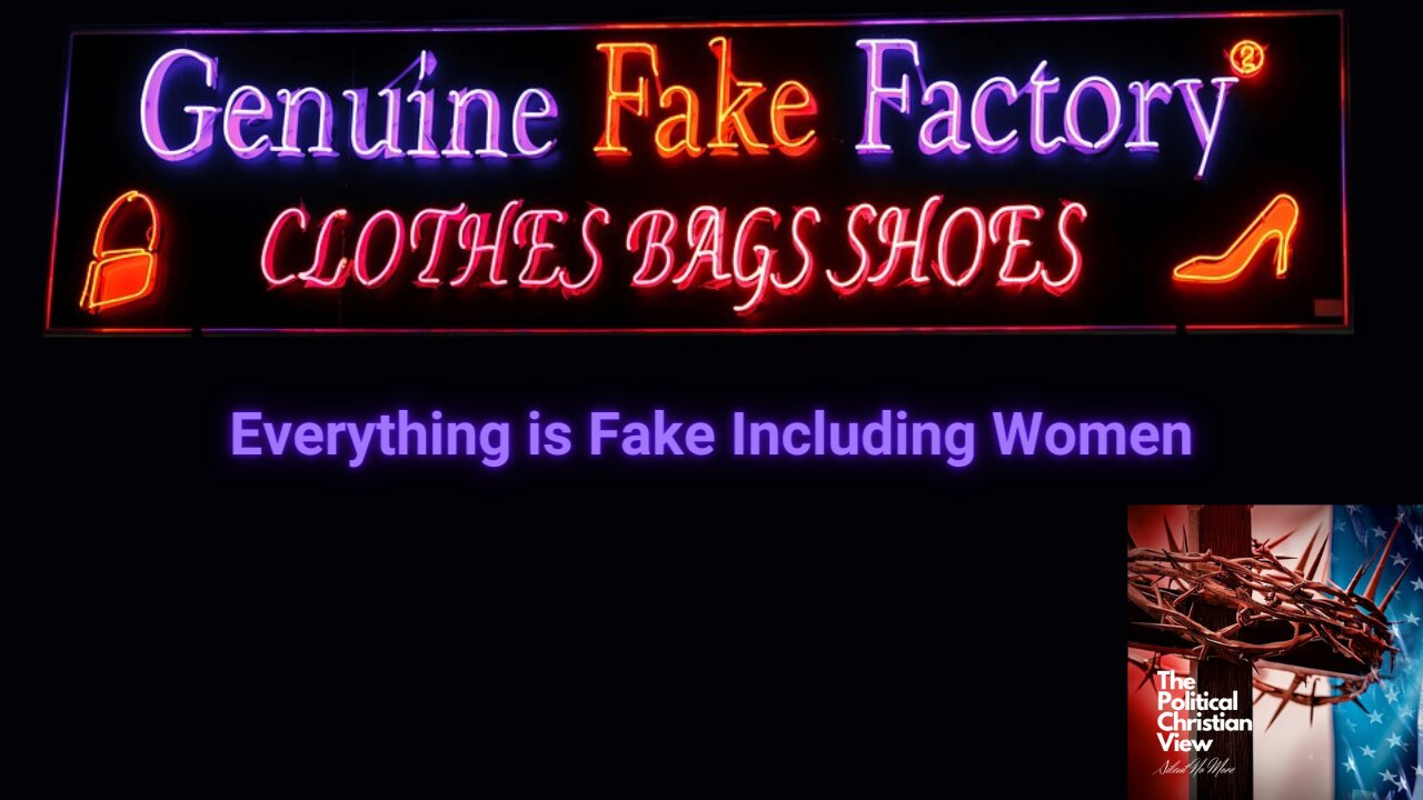 Everything is Fake Including Women