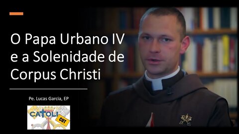 CATOLICUT - O Papa Urbano IV e a Solenidade de Corpus Christi