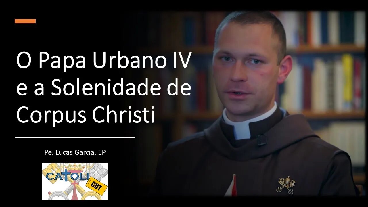 CATOLICUT - O Papa Urbano IV e a Solenidade de Corpus Christi