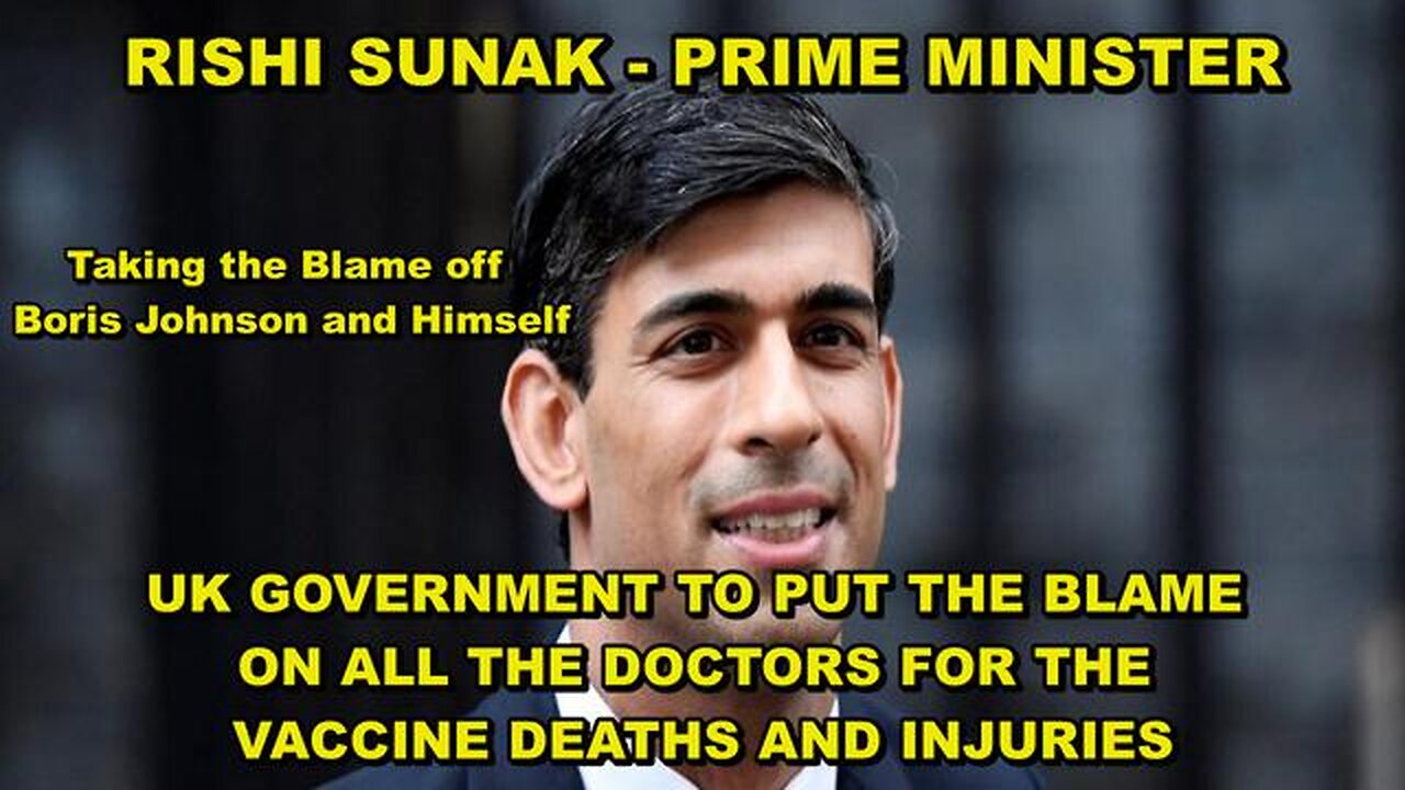 RISHI SUNAK, PM of the UK Is About To Blame All Doctors For The Vaccine Deaths And Injuries