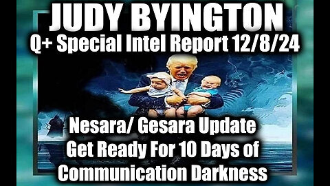 Judy Byington Special Intel 12.8.24 ~ Nesara- Gesara- 10 Days of Communication Darkness