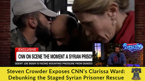 Steven Crowder Exposes CNN's Clarissa Ward: Debunking the Staged Syrian Prisoner Rescue