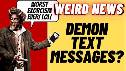 DEMON TEXT MESSAGES And Other Weird News