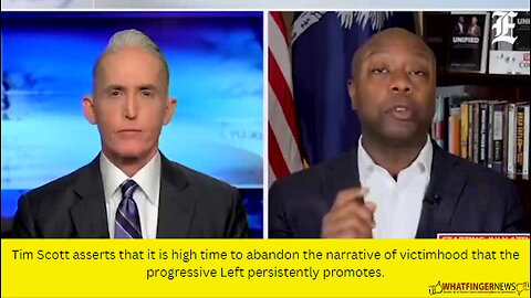 Tim Scott asserts that it is high time to abandon the narrative of victimhood